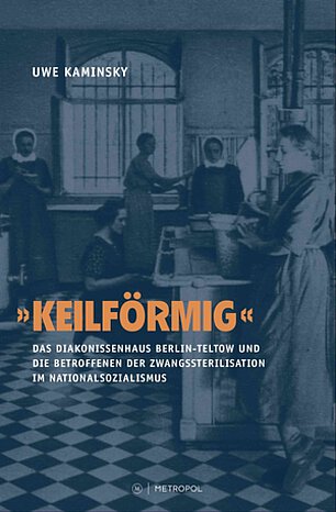 Uwe Kaminsky: 'Keilförmig'. Das Diakonissenhaus Berlin-Teltow und die Betroffenen der Zwangssterilisation im Nationalsozialismus